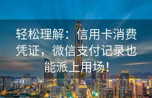 轻松理解：信用卡消费凭证，微信支付记录也能派上用场！
