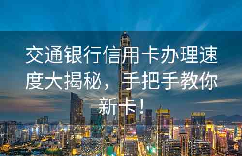 交通银行信用卡办理速度大揭秘，手把手教你新卡！