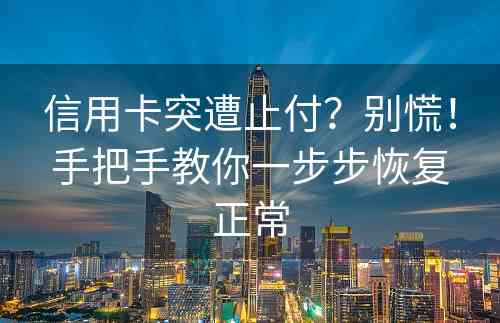 信用卡突遭止付？别慌！手把手教你一步步恢复正常