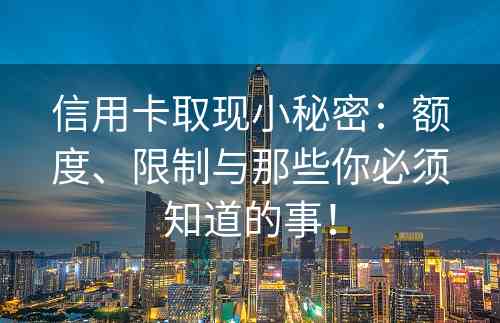 信用卡取现小秘密：额度、限制与那些你必须知道的事！