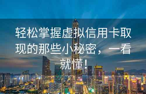 轻松掌握虚拟信用卡取现的那些小秘密，一看就懂！