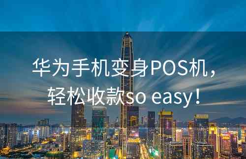 华为手机变身POS机，轻松收款so easy！