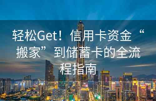 轻松Get！信用卡资金“搬家”到储蓄卡的全流程指南