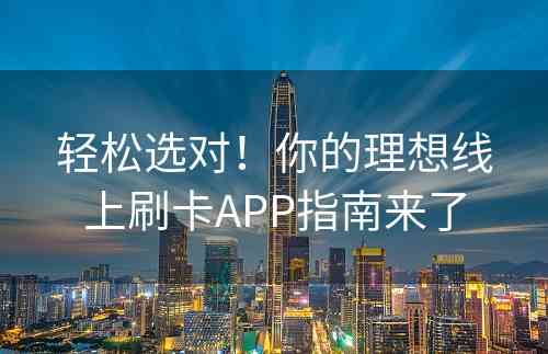 轻松选对！你的理想线上刷卡APP指南来了