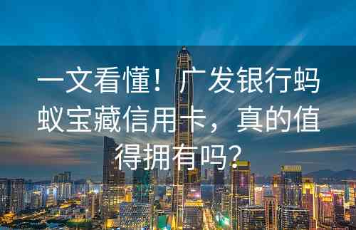 一文看懂！广发银行蚂蚁宝藏信用卡，真的值得拥有吗？