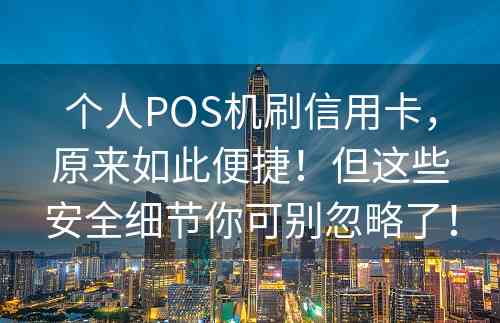 个人POS机刷信用卡，原来如此便捷！但这些安全细节你可别忽略了！