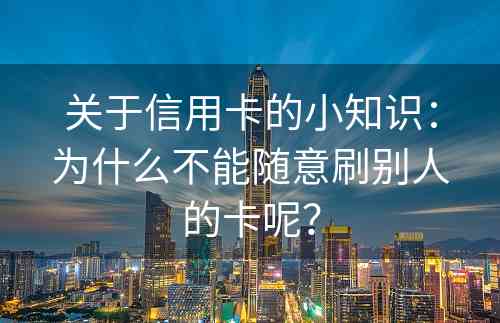 关于信用卡的小知识：为什么不能随意刷别人的卡呢？