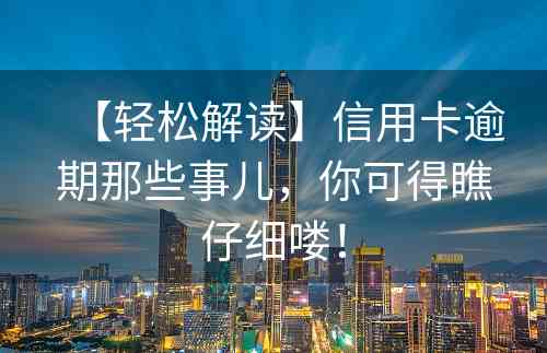 【轻松解读】信用卡逾期那些事儿，你可得瞧仔细喽！