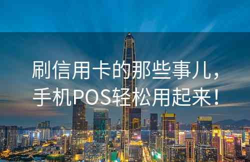 刷信用卡的那些事儿，手机POS轻松用起来！