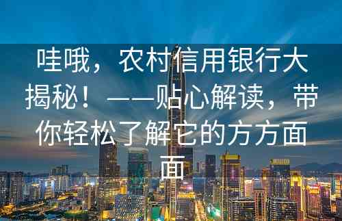 哇哦，农村信用银行大揭秘！——贴心解读，带你轻松了解它的方方面面