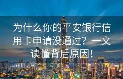 为什么你的平安银行信用卡申请没通过？一文读懂背后原因！