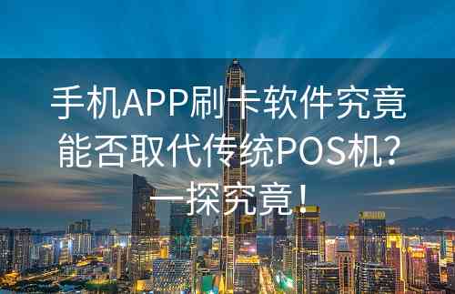 手机APP刷卡软件究竟能否取代传统POS机？一探究竟！