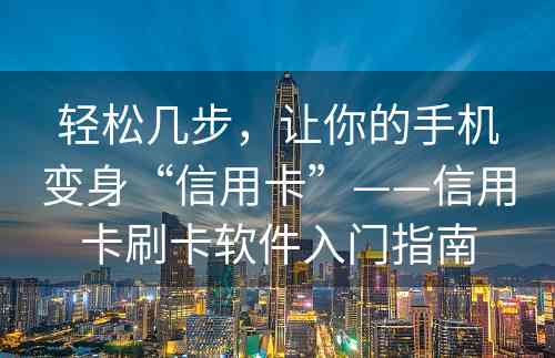 轻松几步，让你的手机变身“信用卡”——信用卡刷卡软件入门指南