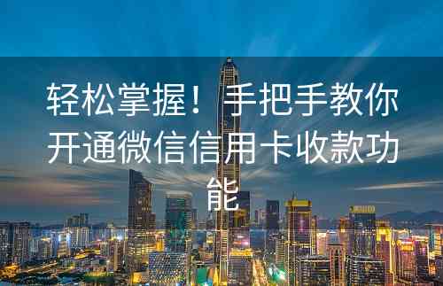 轻松掌握！手把手教你开通微信信用卡收款功能