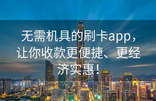 无需机具的刷卡app，让你收款更便捷、更经济实惠！