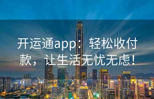 开运通app：轻松收付款，让生活无忧无虑！