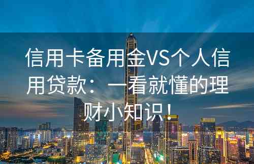 信用卡备用金VS个人信用贷款：一看就懂的理财小知识！