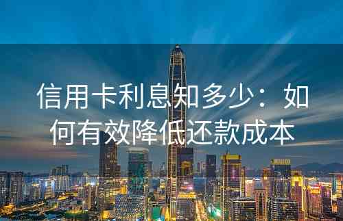 信用卡利息知多少：如何有效降低还款成本