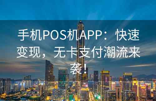 手机POS机APP：快速变现，无卡支付潮流来袭！