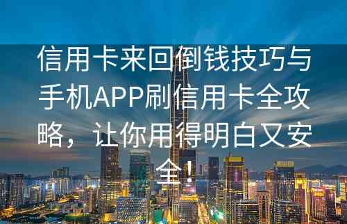 信用卡来回倒钱技巧与手机APP刷信用卡全攻略，让你用得明白又安全！