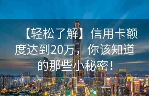 【轻松了解】信用卡额度达到20万，你该知道的那些小秘密！