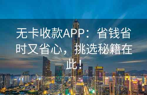 无卡收款APP：省钱省时又省心，挑选秘籍在此！