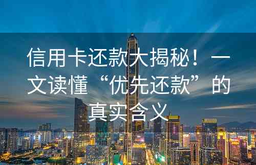 信用卡还款大揭秘！一文读懂“优先还款”的真实含义