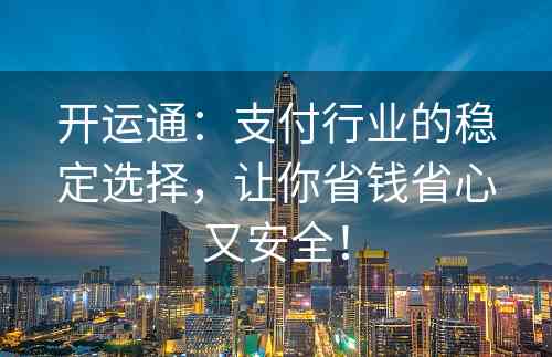 开运通：支付行业的稳定选择，让你省钱省心又安全！