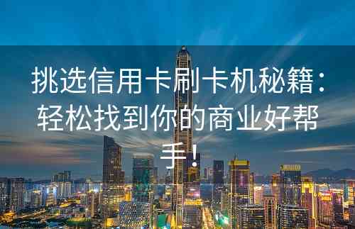 挑选信用卡刷卡机秘籍：轻松找到你的商业好帮手！