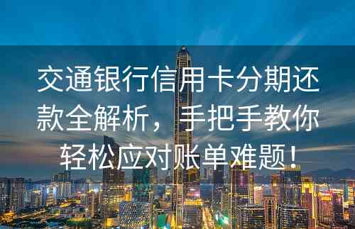 交通银行信用卡分期还款全解析，手把手教你轻松应对账单难题！