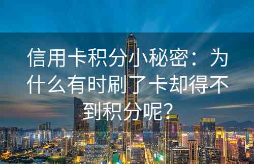 信用卡积分小秘密：为什么有时刷了卡却得不到积分呢？