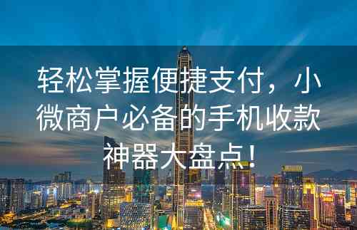 轻松掌握便捷支付，小微商户必备的手机收款神器大盘点！