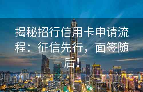 揭秘招行信用卡申请流程：征信先行，面签随后！