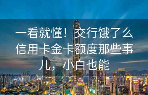 一看就懂！交行饿了么信用卡金卡额度那些事儿，小白也能