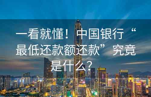 一看就懂！中国银行“最低还款额还款”究竟是什么？ 