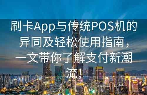 刷卡App与传统POS机的异同及轻松使用指南，一文带你了解支付新潮流！