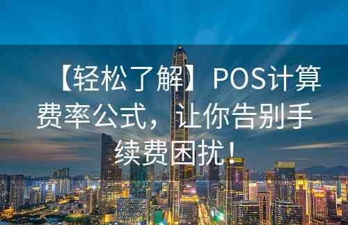 【轻松了解】POS计算费率公式，让你告别手续费困扰！