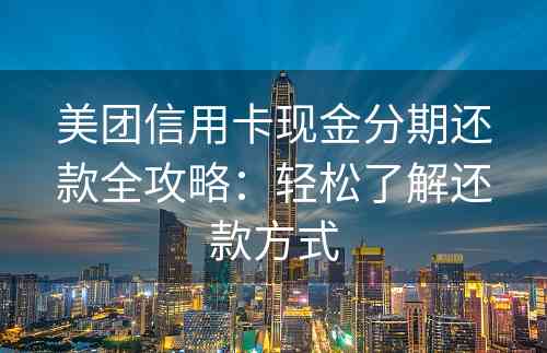 美团信用卡现金分期还款全攻略：轻松了解还款方式