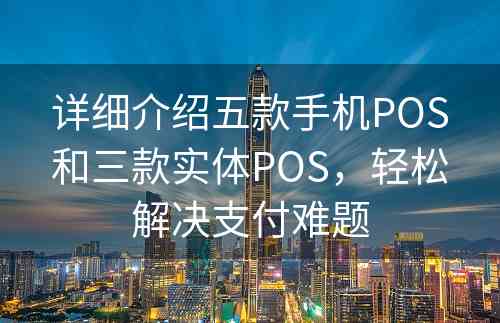 详细介绍五款手机POS和三款实体POS，轻松解决支付难题