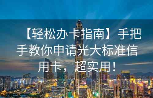 【轻松办卡指南】手把手教你申请光大标准信用卡，超实用！