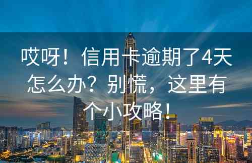 哎呀！信用卡逾期了4天怎么办？别慌，这里有个小攻略！