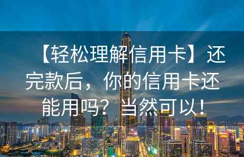 【轻松理解信用卡】还完款后，你的信用卡还能用吗？当然可以！