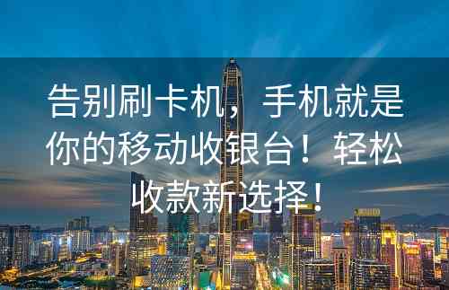 告别刷卡机，手机就是你的移动收银台！轻松收款新选择！