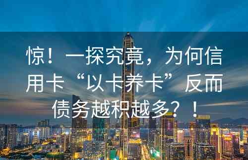 惊！一探究竟，为何信用卡“以卡养卡”反而债务越积越多？！