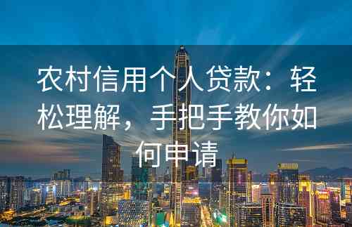 农村信用个人贷款：轻松理解，手把手教你如何申请