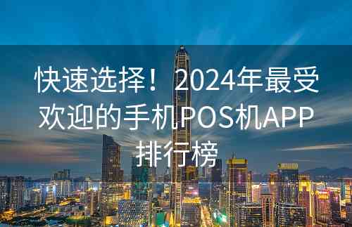 快速选择！2024年最受欢迎的手机POS机APP排行榜