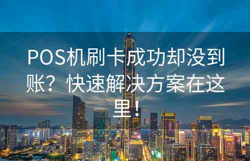 POS机刷卡成功却没到账？快速解决方案在这里！