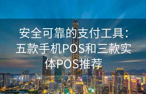 安全可靠的支付工具：五款手机POS和三款实体POS推荐