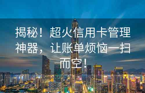 揭秘！超火信用卡管理神器，让账单烦恼一扫而空！