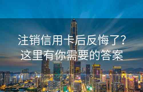 注销信用卡后反悔了？这里有你需要的答案